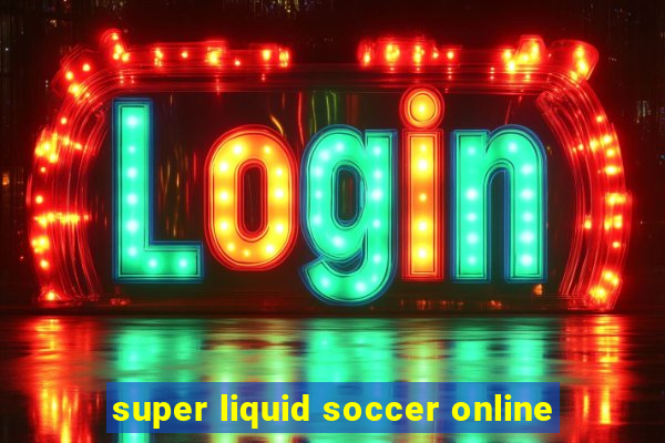 super liquid soccer online